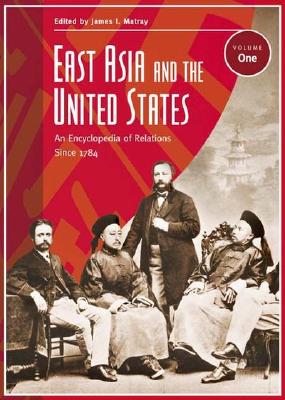 East Asia and the United States: An Encyclopedia of Relations Since 1784 [2 Volumes]