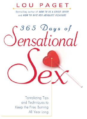 365 Days of Sensational Sex: Tantalizing Tips and Techniques to Keep the Fires Burning All Year Long