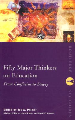 Fifty Major Thinkers on Education : From Confucius to Dewey (Paperback)