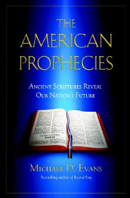 The American Prophecies: Ancient Scriptures Reveal Our Nation&#39;s Future