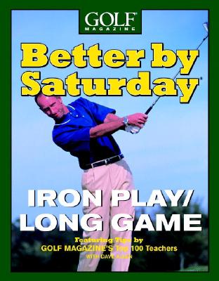 Better by Saturday--Iron Play: Featuring Tips by Golf Magazine&#39;s Top 100 Teachers