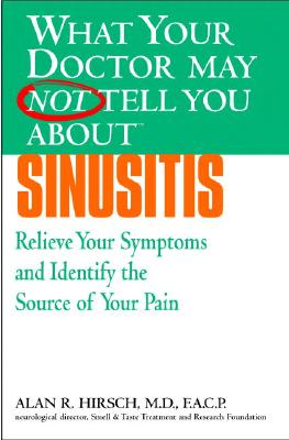 What Your Doctor May Not Tell You about Sinusitis: Relieve Your Symptoms and Identify the Source of