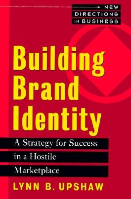 Building Brand Identity: A Strategy for Success in a Hostile Marketplace