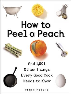 How to Peel a Peach: And 1,001 Other Things Every Good Cook Needs to Know