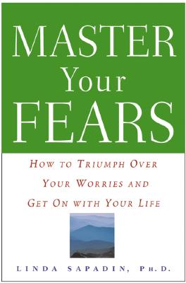 Master Your Fears: How to Triumph Over Your Worries and Get on with Your Life