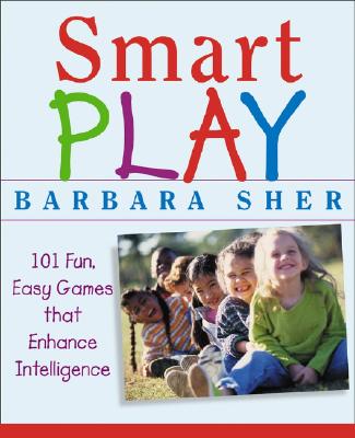 Smart Play: 101 Fun, Easy Games That Enhance Intelligence