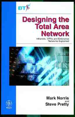 Designing the Total Area Network: Intranets, Vpn&#39;s and Enterprise Networks Explained