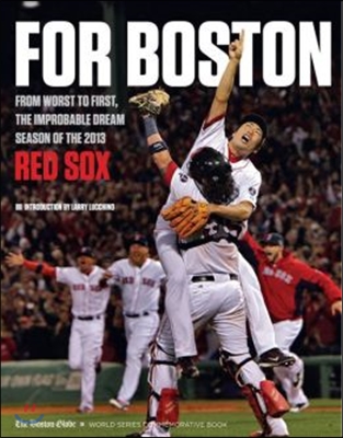 For Boston: From Worst to First, the Improbable Dream Season of the 2013 Red Sox