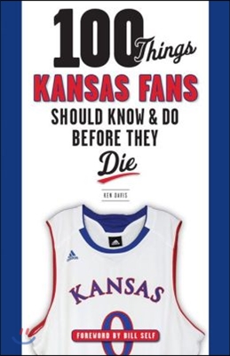 100 Things Kansas Fans Should Know &amp; Do Before They Die