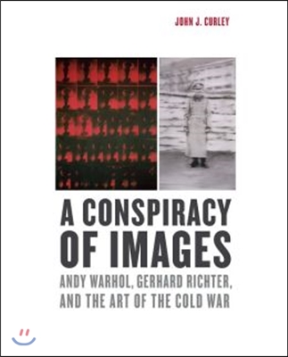 A Conspiracy of Images: Andy Warhol, Gerhard Richter, and the Art of the Cold War