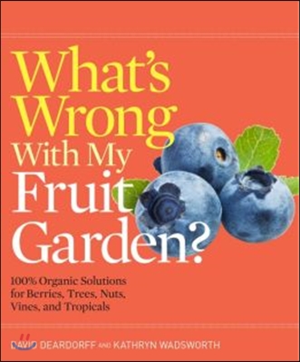 What&#39;s Wrong with My Fruit Garden?: 100% Organic Solutions for Berries, Trees, Nuts, Vines, and Tropicals