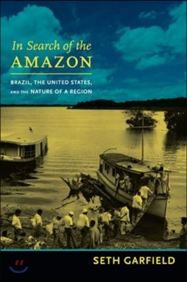 In Search of the Amazon: Brazil, the United States, and the Nature of a Region
