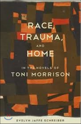 Race, Trauma, and Home in the Novels of Toni Morrison