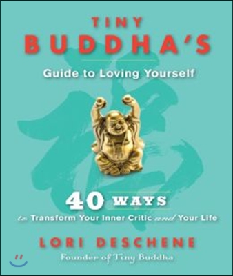 Tiny Buddha&#39;s Guide to Loving Yourself: 40 Ways to Transform Your Inner Critic and Your Life