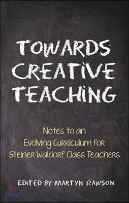 Towards Creative Teaching: Notes to an Evolving Curriculum for Steiner Waldorf Class Teachers