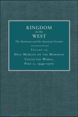 Dale Morgan on the Mormons, 15: Collected Works, Part 2, 1949-1970