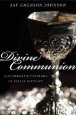 Divine Communion: A Eucharistic Theology of Sexual Intimacy