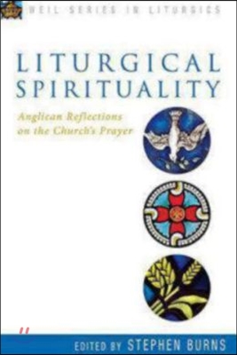 Liturgical Spirituality: Anglican Reflections on the Church&#39;s Prayer