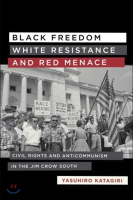 Black Freedom, White Resistance, and Red Menace: Civil Rights and Anticommunism in the Jim Crow South