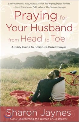 Praying for Your Husband from Head to Toe: A Daily Guide to Scripture-Based Prayer