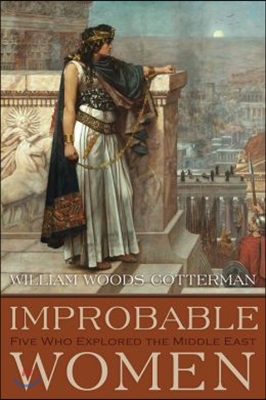 Improbable Women: Five Who Explored the Middle East