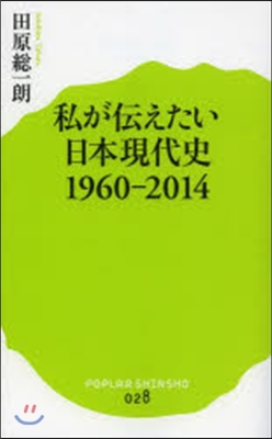 私が傳えたい日本現代史1960－2014