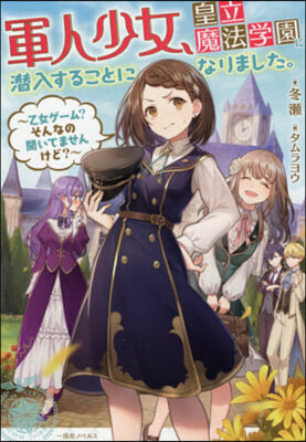 軍人少女,皇立魔法學園に潛入することになりました。乙女ゲ-ム? そんなの聞いてませんけど?