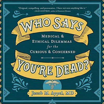 Who Says You&#39;re Dead? Lib/E: Medical &amp; Ethical Dilemmas for the Curious &amp; Concerned
