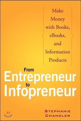 From Entrepreneur to Infopreneur: Make Money with Books, Ebooks, and Information Products