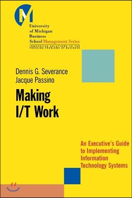 Making I/T Work: An Executive&#39;s Guide to Implementing Information Technology Systems