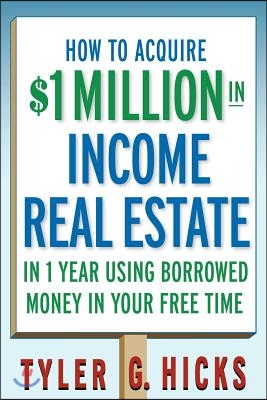 How to Acquire $1-Million in Income Real Estate in One Year Using Borrowed Money in Your Free Time