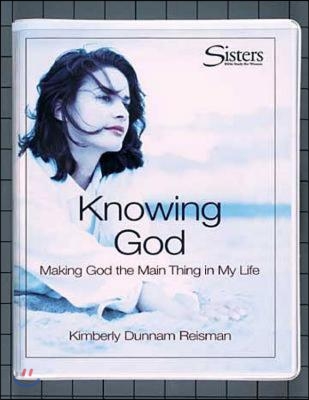 Sisters: Bible Study for Women - Knowing God Kit: Making God the &quot;Main Thing&quot; in My Life