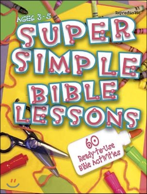 Super Simple Bible Lessons (Ages 3-5): 60 Ready-To-Use Bible Activities for Ages 3-5