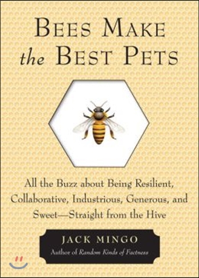 Bees Make the Best Pets: All the Buzz about Being Resilient, Collaborative, Industrious, Generous, and Sweet-Straight from the Hive (Beekeeping