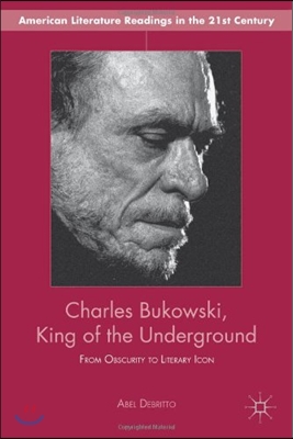 Charles Bukowski, King of the Underground: From Obscurity to Literary Icon