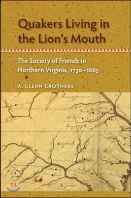 Quakers Living in the Lion&#39;s Mouth: The Society of Friends in Northern Virginia, 1730-1865