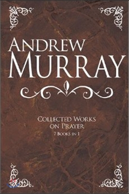 Andrew Murray Collected Works on Prayer