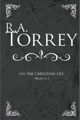 R. A. Torrey on the Christian Life