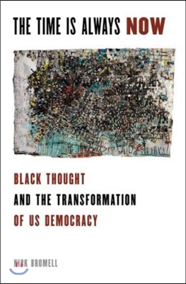 The Time Is Always Now: Black Thought and the Transformation of Us Democracy