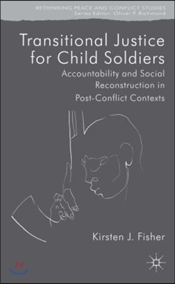 Transitional Justice for Child Soldiers: Accountability and Social Reconstruction in Post-Conflict Contexts