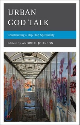 Urban God Talk: Constructing a Hip Hop Spirituality