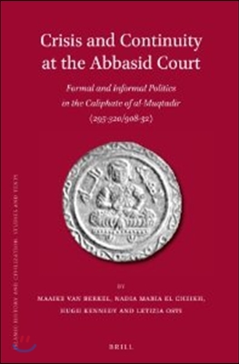 Crisis and Continuity at the Abbasid Court: Formal and Informal Politics in the Caliphate of Al-Muqtadir (295-320/908-32)