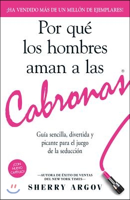 Por Que los Hombres Aman A las Cabronas: Guia Sencilla, Divertida y Picante Para el Juego de la Seduccion = Why Men Loves Bitches