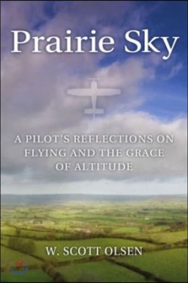 Prairie Sky: A Pilot's Reflections on Flying and the Grace of Altitude