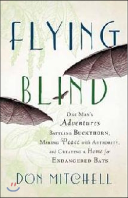 Flying Blind: One Man's Adventures Battling Buckthorn, Making Peace with Authority, and Creating a Home for Endangered Bats