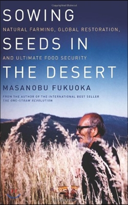 Sowing Seeds in the Desert: Natural Farming, Global Restoration, and Ultimate Food Security