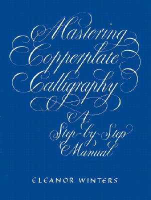 Mastering Copperplate Calligraphy: A Step-By-Step Manual (Paperback)