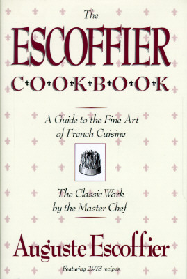 The Escoffier Cookbook: And Guide to the Fine Art of Cookery for Connoisseurs, Chefs, Epicures
