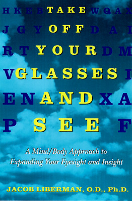 Take Off Your Glasses and See: A Mind/Body Approach to Expanding Your Eyesight and Insight (Paperback)