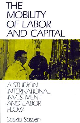 The Mobility of Labor and Capital: A Study in International Investment and Labor Flow